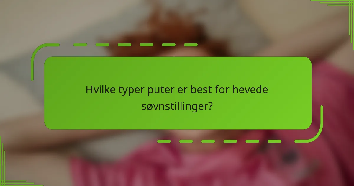 Hvilke typer puter er best for hevede søvnstillinger?