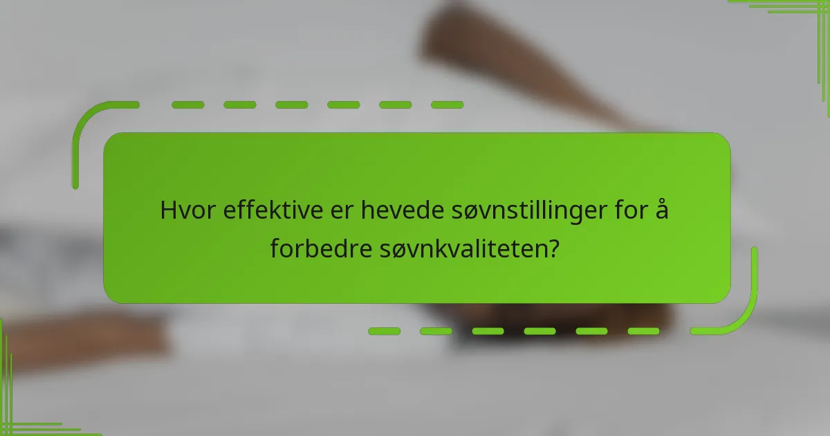 Hvor effektive er hevede søvnstillinger for å forbedre søvnkvaliteten?