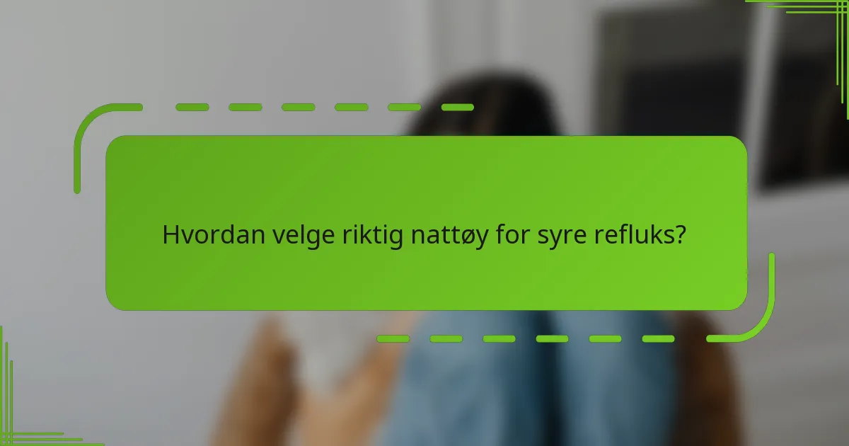 Hvordan velge riktig nattøy for syre refluks?